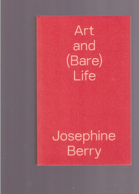 BERRY, Josephine - Art and (Bare) Life: A Biopolitical Inquiry